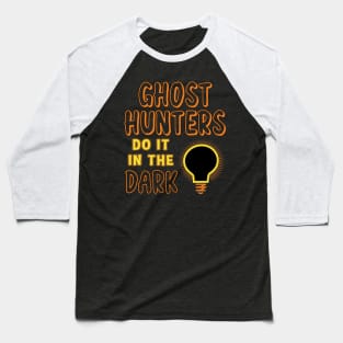 Ghost Hunters Do It In The Dark Baseball T-Shirt